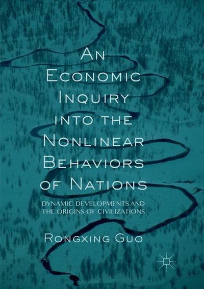 Cover for Rongxing Guo · An Economic Inquiry into the Nonlinear Behaviors of Nations: Dynamic Developments and the Origins of Civilizations (Paperback Book) [Softcover reprint of the original 1st ed. 2017 edition] (2018)