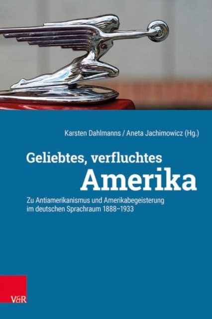 Cover for Geliebtes, verfluchtes Amerika: Zu Antiamerikanismus und Amerikabegeisterung im deutschen Sprachraum 1888-1933 (Hardcover Book) (2022)