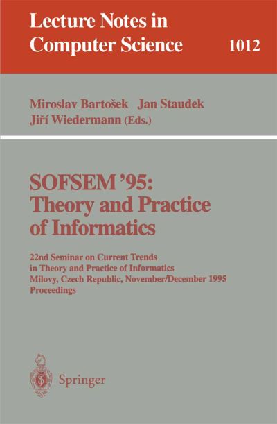 Cover for Miroslav Bartosek · Sofsem '95: Theory and Practice of Informatics: 22nd Seminar on Current Trends in Theory and Practice of Informatics, Milovy, Czech Republic, November 23 - December 1, 1995, Proceedings - Lecture Notes in Computer Science (Paperback Book) (1995)