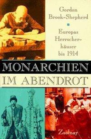 Cover for Gordon Brook-Shepherd · Monarchien im Abendrot. Europas Herrscherhäuser bis 1914 (Hardcover Book) (1998)