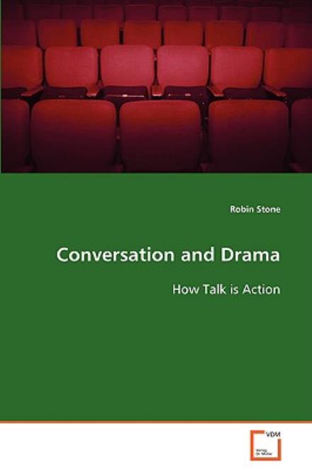 Conversation and Drama: How Talk is Action - Robin Stone - Books - VDM Verlag - 9783639090093 - October 6, 2008