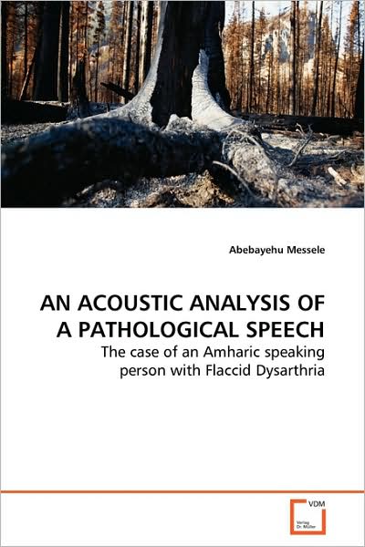 Cover for Abebayehu Messele · An Acoustic Analysis of a Pathological Speech: the Case of an Amharic Speaking Person with Flaccid Dysarthria (Paperback Book) (2009)