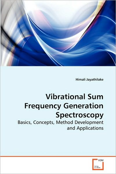 Vibrational Sum Frequency Generation Spectroscopy: Basics, Concepts, Method Development and Applications - Himali Jayathilake - Books - VDM Verlag Dr. Müller - 9783639285093 - August 18, 2010