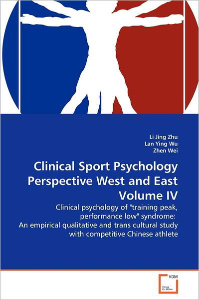 Cover for Zhen Wei · Clinical Sport Psychology Perspective West and East Volume Iv: Clinical Psychology of &quot;Training Peak, Performance Low&quot; Syndrome:  an Empirical ... Study with Competitive Chinese Athlete (Paperback Book) (2011)