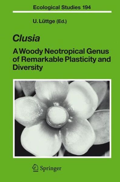 Cover for Ulrich E Luttge · Clusia: A Woody Neotropical Genus of Remarkable Plasticity and Diversity - Ecological Studies (Paperback Book) [Softcover reprint of hardcover 1st ed. 2007 edition] (2010)