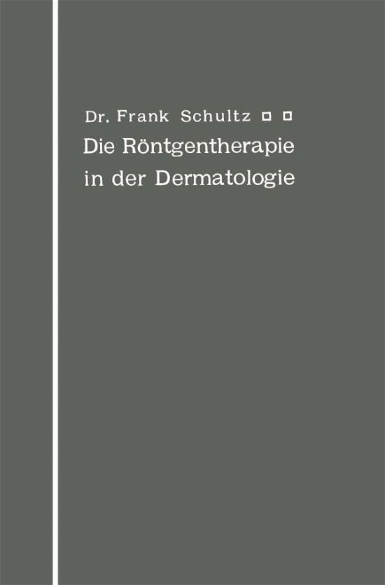 Cover for Frank Schultz · Die Roentgentherapie in Der Dermatologie (Paperback Bog) [Softcover Reprint of the Original 1st 1910 edition] (1910)