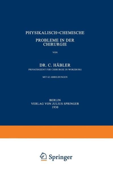 Cover for C Habler · Physikalisch-Chemische Probleme in Der Chirurgie (Paperback Bog) [Softcover Reprint of the Original 1st 1930 edition] (1930)