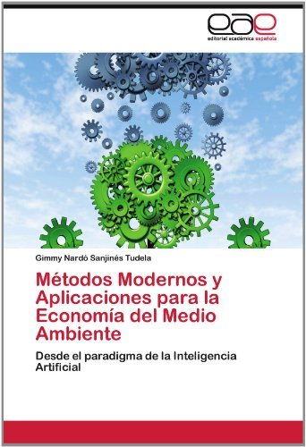 Cover for Gimmy Nardó Sanjinés Tudela · Métodos Modernos Y Aplicaciones Para La Economía Del Medio Ambiente: Desde El Paradigma De La Inteligencia Artificial (Paperback Book) [Spanish edition] (2012)
