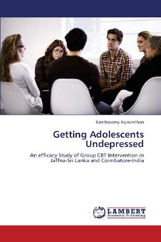 Cover for Kanthasamy Kajavinthan · Getting Adolescents Undepressed: an Efficacy Study of Group Cbt Intervention in Jaffna-sri Lanka and Coimbatore-india (Paperback Book) (2013)
