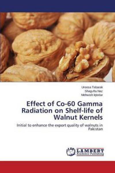 Cover for Tabarak Uroosa · Effect of Co-60 Gamma Radiation on Shelf-life of Walnut Kernels (Pocketbok) (2015)