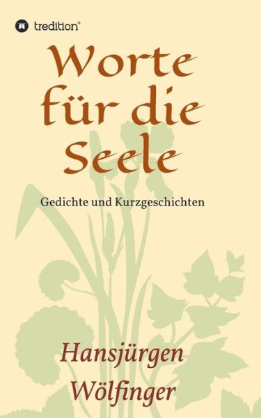 Worte Für Die Seele - Hansjürgen Wölfinger - Books - tredition - 9783732302093 - October 29, 2014