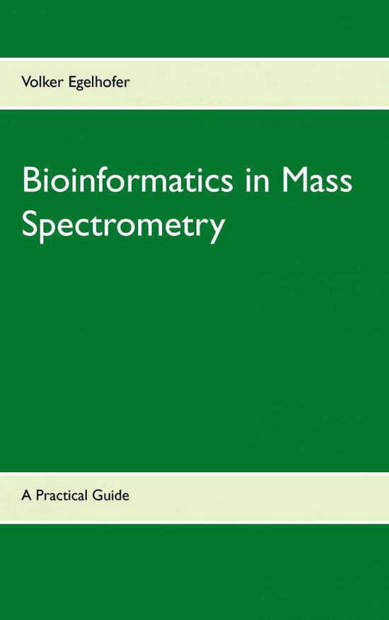 Bioinformatics in Mass Spectrometry - Volker Egelhofer - Livros - Books On Demand - 9783735794093 - 18 de setembro de 2014