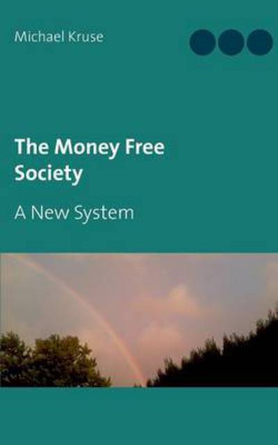 Cover for Kruse · The Money Free Society (Book) (2016)