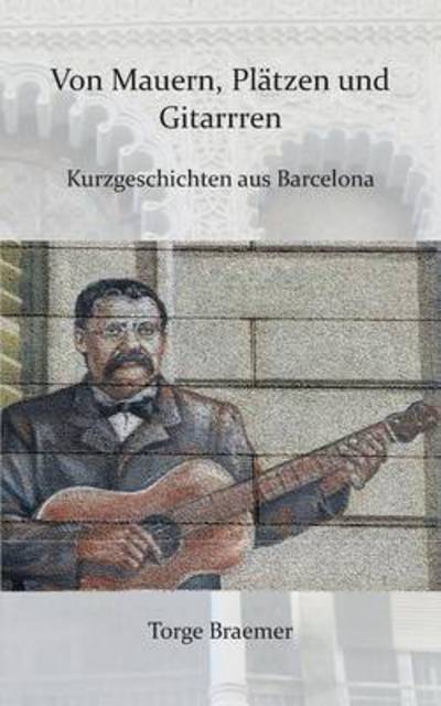 Von Mauern, Plätzen und Gitarre - Braemer - Livros -  - 9783741241093 - 10 de outubro de 2016