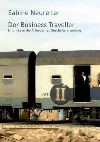 Cover for Sabine Neureiter · Der Business Traveller: Einblicke in die Arbeit eines Geschaftsreiseburos (Paperback Book) (2017)