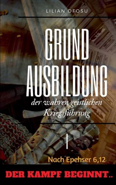 Cover for Lilian Ofosu · Grundausbildung der wahren geistlichen Kriegsfuhrung I: Der Kampf beginnt (Paperback Book) (2019)