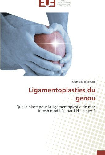 Cover for Matthias Jacomelli · Ligamentoplasties Du Genou: Quelle Place Pour La Ligamentoplastie De Mac Intosh Modifiée Par J.h. Jaeger ? (Paperback Book) [French edition] (2018)