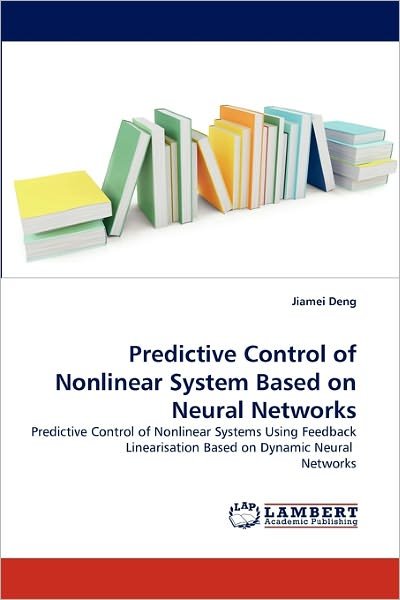 Cover for Jiamei Deng · Predictive Control of Nonlinear System Based on Neural Networks: Predictive Control of Nonlinear Systems Using Feedback Linearisation Based on Dynamic Neural  Networks (Pocketbok) (2011)
