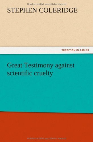 Great Testimony Against Scientific Cruelty - Stephen Coleridge - Livros - TREDITION CLASSICS - 9783847213093 - 13 de dezembro de 2012