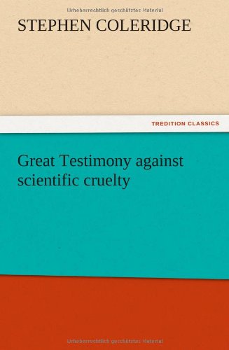 Great Testimony Against Scientific Cruelty - Stephen Coleridge - Livros - TREDITION CLASSICS - 9783847213093 - 13 de dezembro de 2012