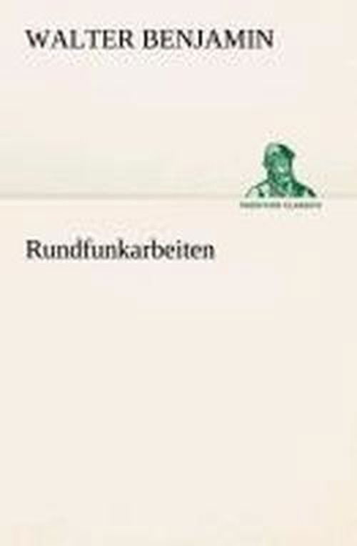 Rundfunkarbeiten (Tredition Classics) (German Edition) - Walter Benjamin - Boeken - tredition - 9783849529093 - 7 maart 2013