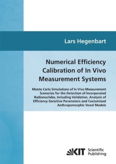 Numerical efficiency calibration of in vivo measurement systems : Monte Carlo simulations of in vivo measurement scenarios for the detection of incorporated radionuclides, including validation, analysis of efficiency-sensitive parameters and customiz - Lars Hegenbart - Livros - Karlsruher Institut für Technologie - 9783866445093 - 14 de agosto de 2014