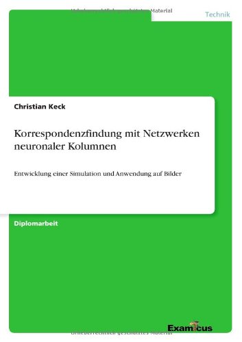 Cover for Christian Keck · Korrespondenzfindung mit Netzwerken neuronaler Kolumnen: Entwicklung einer Simulation und Anwendung auf Bilder (Pocketbok) [German edition] (2012)