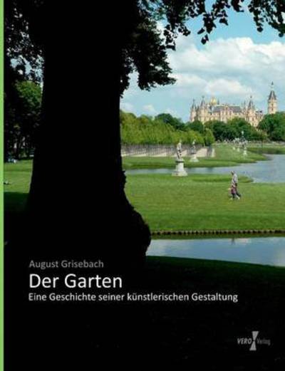 Cover for August Grisebach · Der Garten: Eine Geschichte Seiner Kuenstlerischen Gestaltung (Taschenbuch) [German edition] (2019)