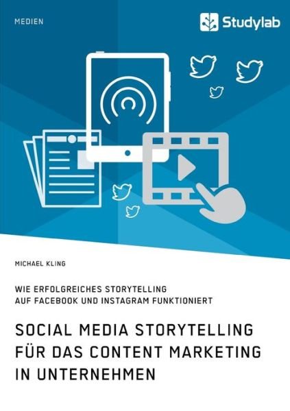 Cover for Michael Kling · Social Media Storytelling fur das Content Marketing in Unternehmen. Wie erfolgreiches Storytelling auf Facebook und Instagram funktioniert (Paperback Book) (2020)