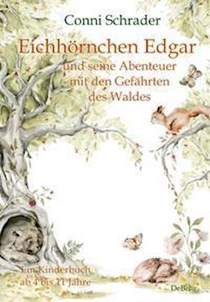 Cover for Conni Schrader · Eichhörnchen Edgar und seine Abenteuer mit den Gefährten des Waldes - Ein Kinderbuch ab 4 bis 11 Jahre (Book) (2022)