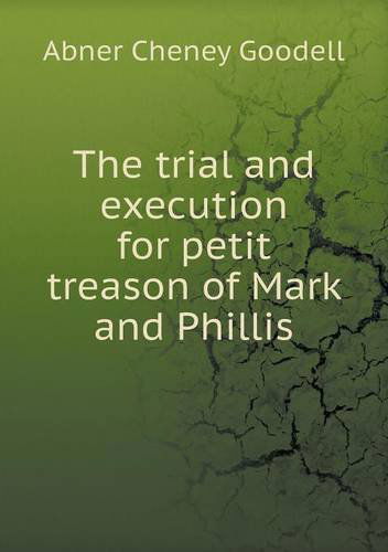 Cover for Abner Cheney Goodell · The Trial and Execution for Petit Treason of Mark and Phillis (Paperback Book) (2013)