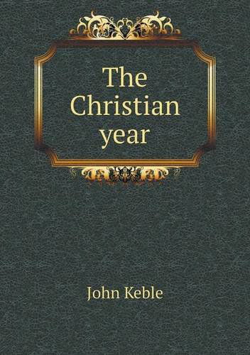 The Christian Year - John Keble - Kirjat - Book on Demand Ltd. - 9785518911093 - tiistai 10. syyskuuta 2013