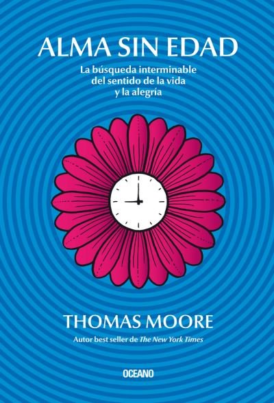 Alma sin edad : La búsqueda interminable del sentido de la vida y la alegría - Thomas Moore - Books - Editorial Oceano de Mexico - 9786075275093 - April 1, 2019