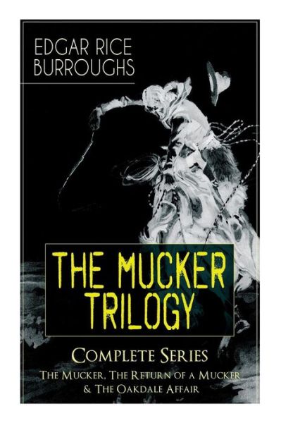 Cover for Burroughs Edgar Rice Burroughs · The MUCKER TRILOGY - Complete Series: The Mucker, The Return of a Mucker &amp; The Oakdale Affair: Thriller Classics (Taschenbuch) (2019)