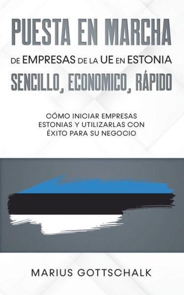 Cover for Marius Gottschalk · Puesta en marcha de empresas de la UE en Estonia: sencillo, economico, rapido: Como iniciar empresas estonias y utilizarlas con exito para su negocio (Paperback Book) (2020)