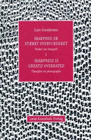 Skarphed er stærkt overvurderet / Sharpness is Greatly Overrated - Lars Gundersen - Livres - Læsø Kunsthals Forlag - 9788791209093 - 2 janvier 2018