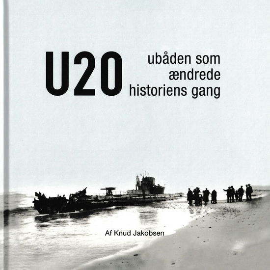 Cover for Knud Jakobsen · U 20 - Ubåden som ændrede historiens gang (Hardcover Book) [1th edição] (2021)