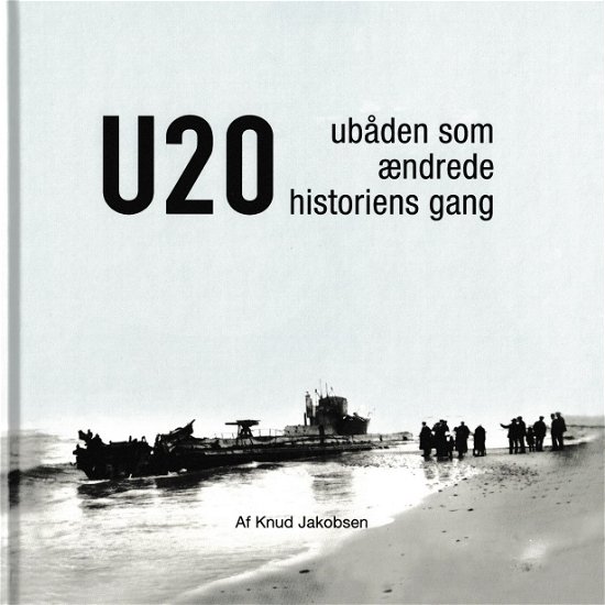 Cover for Knud Jakobsen · U 20 - Ubåden som ændrede historiens gang (Innbunden bok) [1. utgave] (2021)