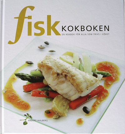 Cover for Anders Walberg · Fiskkokboken : en kokbok för alla som trivs i köket (Bound Book) (2007)