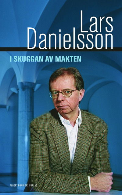 I skuggan av makten - Lars Danielsson - Books - Albert Bonniers Förlag - 9789185555093 - September 4, 2007