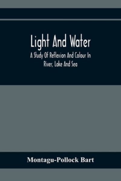 Cover for Montagu-Pollock Bart · Light And Water; A Study Of Reflexion And Colour In River, Lake And Sea (Paperback Book) (2020)