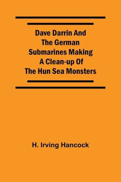 Cover for H Irving Hancock · Dave Darrin And The German Submarines Making A Clean-Up Of The Hun Sea Monsters (Pocketbok) (2021)