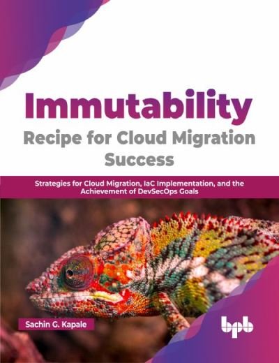 Cover for Sachin G. Kapale · Immutability -Recipe for Cloud Migration Success: Strategies for Cloud Migration, IaC Implementation, and the Achievement of DevSecOps Goals (Paperback Book) (2023)