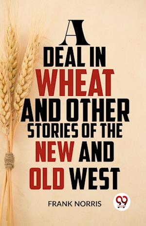 Cover for Frank Norris · A Deal in Wheat and Other Stories of the New and Old West (Taschenbuch) (2023)