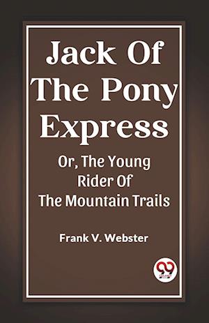 Cover for Frank V Webster · Jack Of The Pony ExpressOr, The Young Rider Of The Mountain Trails (Edition2023) (Pocketbok) (2024)