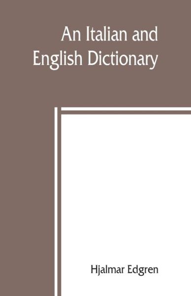 An Italian and English dictionary, with pronunciation and brief etymologies - Hjalmar Edgren - Books - Alpha Editions - 9789389397093 - August 10, 2019