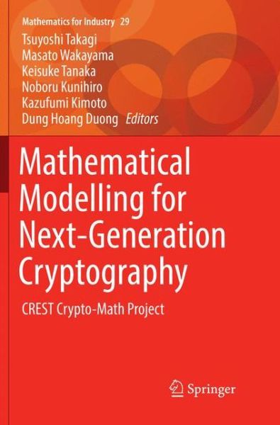 Mathematical Modelling for Next-Generation Cryptography: CREST Crypto-Math Project - Mathematics for Industry - - Bøger - Springer Verlag, Singapore - 9789811353093 - 23. december 2018