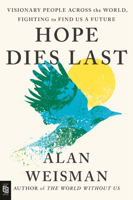 Cover for Alan Weisman · Hope Dies Last: Visionary People Across the World, Fighting to Find Us a Future (Paperback Book) (2025)