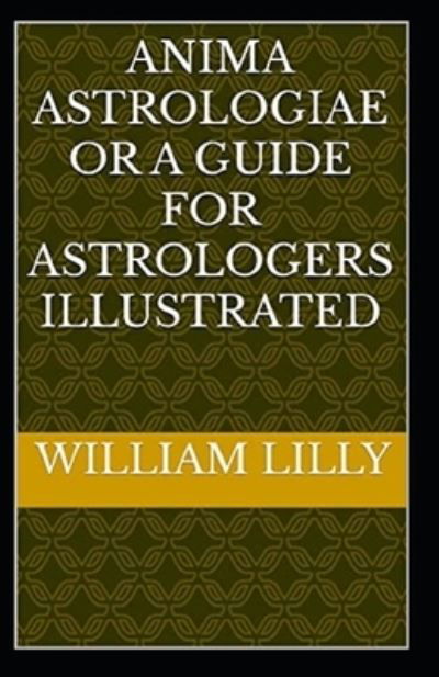 Cover for William Lilly · Anima Astrologiae Or a Guide for Astrologers (Paperback Book) [Illustrated edition] (2022)