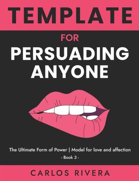 Cover for Carlos Rivera · Template For Persuading Anyone: The Ultimate Form of Power - Model for Love and Affection - Book 3 (Paperback Book) (2021)